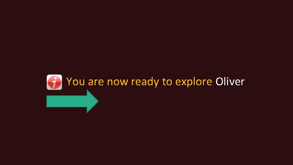 You are now ready to explore Oliver 