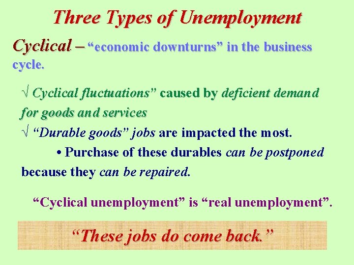 Three Types of Unemployment Cyclical – “economic downturns” in the business cycle. √ Cyclical