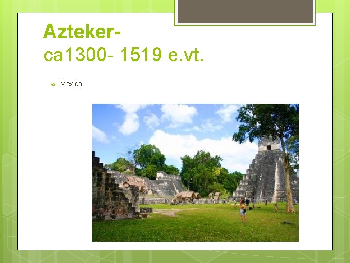 Aztekerca 1300 - 1519 e. vt. Mexico 