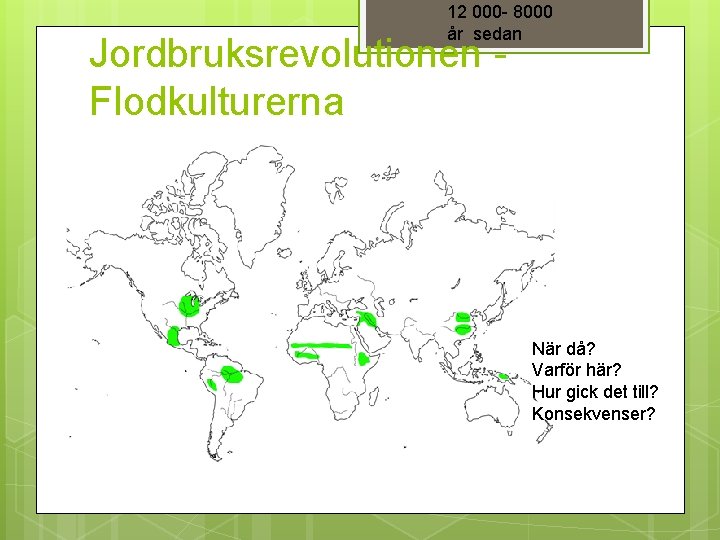 12 000 - 8000 år sedan Jordbruksrevolutionen Flodkulturerna När då? Varför här? Hur gick