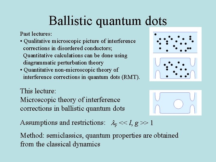 Ballistic quantum dots Past lectures: • Qualitative microscopic picture of interference corrections in disordered