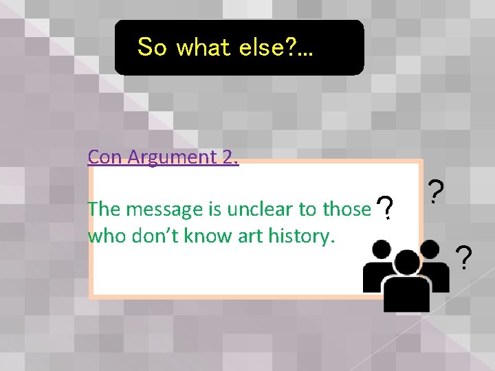 So what else? . . . Con Argument 2. The message is unclear to