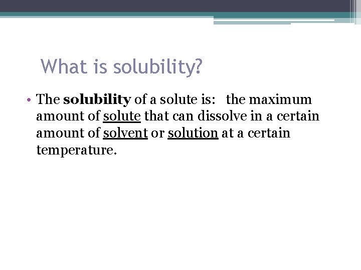 What is solubility? • The solubility of a solute is: the maximum amount of
