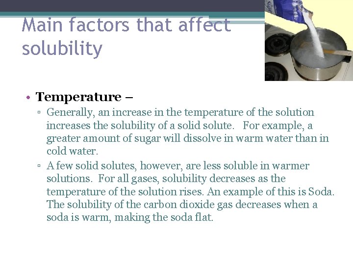 Main factors that affect solubility • Temperature – ▫ Generally, an increase in the