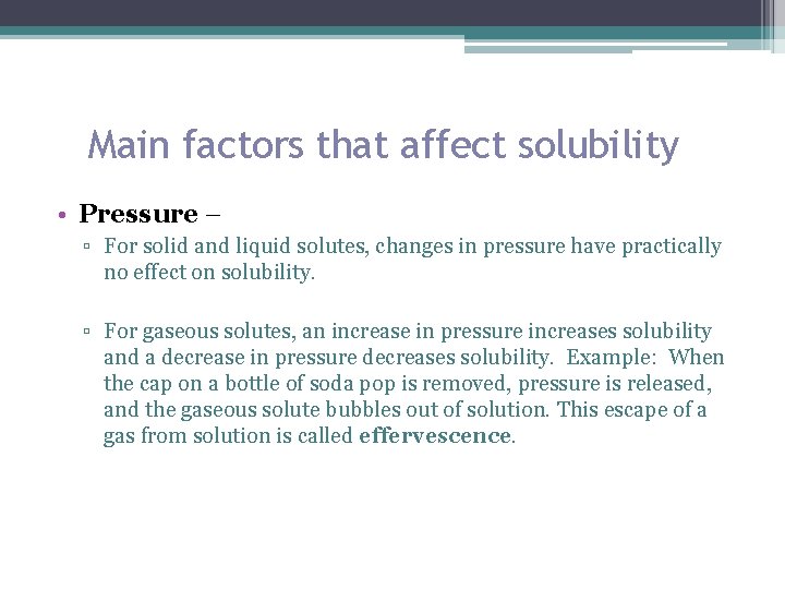 Main factors that affect solubility • Pressure – ▫ For solid and liquid solutes,