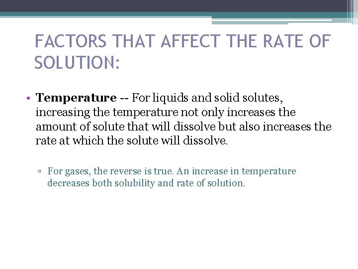 FACTORS THAT AFFECT THE RATE OF SOLUTION: • Temperature -- For liquids and solid FACTORS THAT AFFECT THE RATE OF SOLUTION: • Temperature -- For liquids and solid
