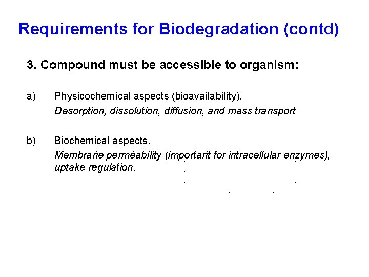 Requirements for Biodegradation (contd) 3. Compound must be accessible to organism: a) Physicochemical aspects