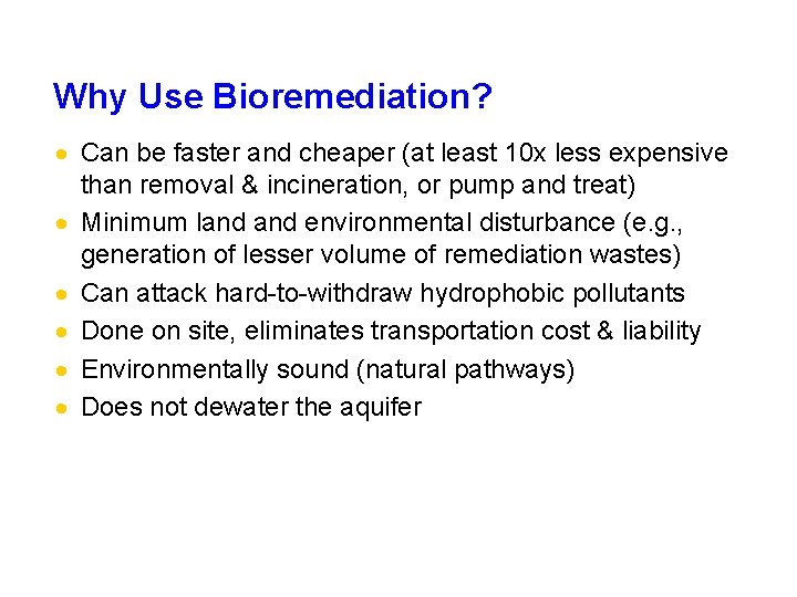 Why Use Bioremediation? · Can be faster and cheaper (at least 10 x less