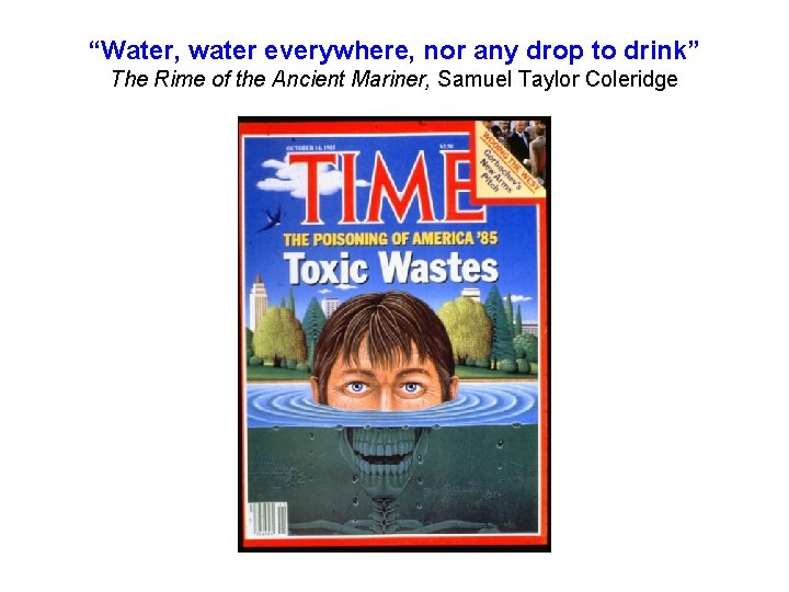 “Water, water everywhere, nor any drop to drink” The Rime of the Ancient Mariner,