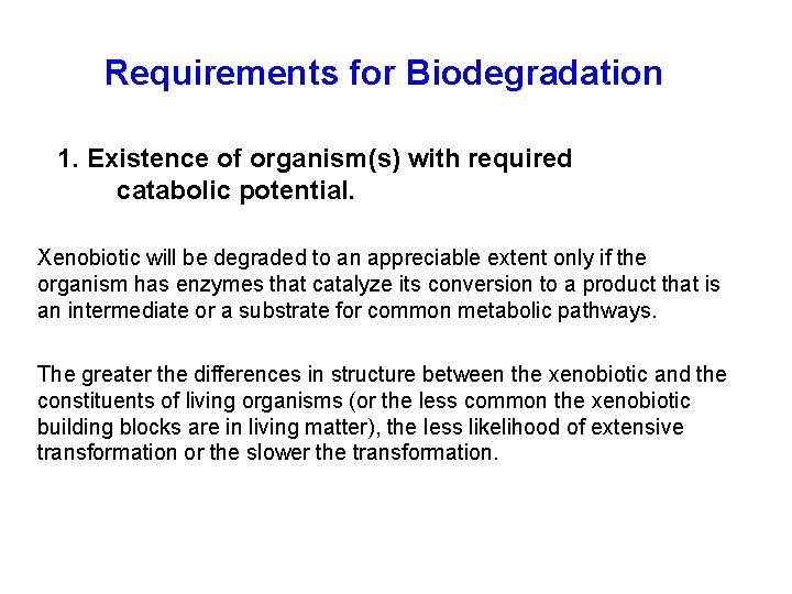 Requirements for Biodegradation 1. Existence of organism(s) with required catabolic potential. Xenobiotic will be