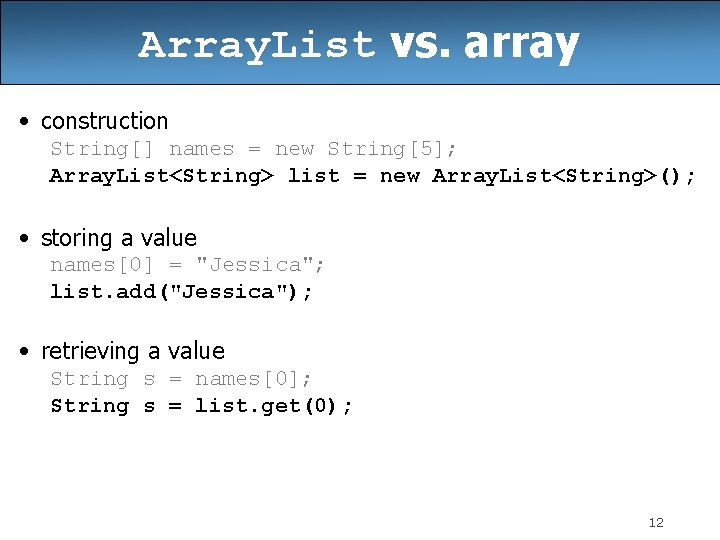 Array. List vs. array • construction String[] names = new String[5]; Array. List<String> list