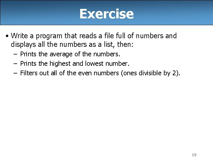Exercise • Write a program that reads a file full of numbers and displays Exercise • Write a program that reads a file full of numbers and displays