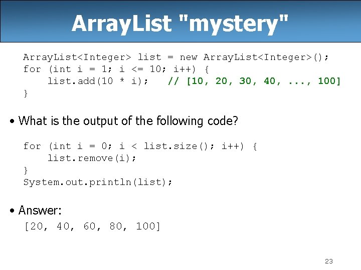 Array. List "mystery" Array. List<Integer> list = new Array. List<Integer>(); for (int i =