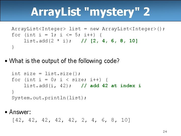 Array. List "mystery" 2 Array. List<Integer> list = new Array. List<Integer>(); for (int i