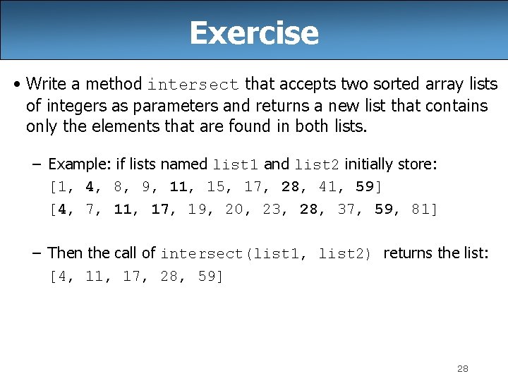Exercise • Write a method intersect that accepts two sorted array lists of integers