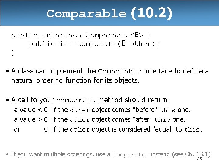 Comparable (10. 2) public interface Comparable<E> { public int compare. To(E other); } •