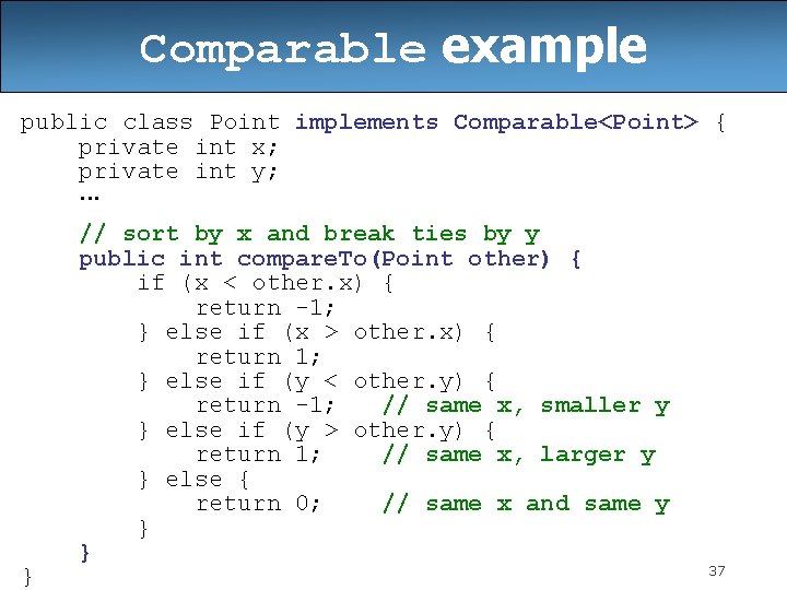 Comparable example public class Point implements Comparable<Point> { private int x; private int y;