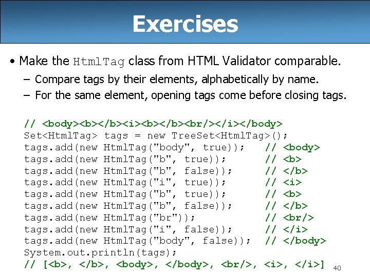 Exercises • Make the Html. Tag class from HTML Validator comparable. – Compare tags