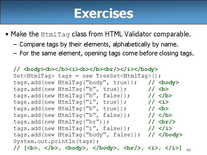 Exercises • Make the Html. Tag class from HTML Validator comparable. – Compare tags Exercises • Make the Html. Tag class from HTML Validator comparable. – Compare tags