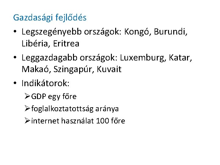 Gazdasági fejlődés • Legszegényebb országok: Kongó, Burundi, Libéria, Eritrea • Leggazdagabb országok: Luxemburg, Katar,