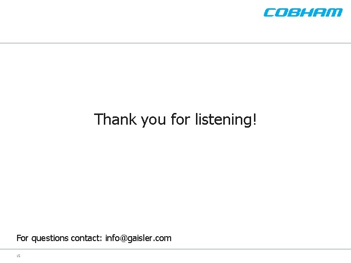 Thank you for listening! For questions contact: info@gaisler. com 15 