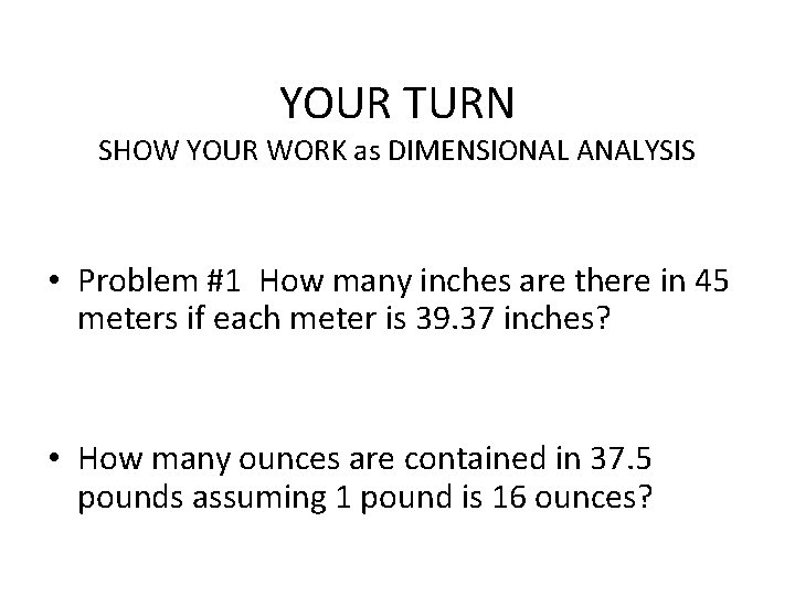 YOUR TURN SHOW YOUR WORK as DIMENSIONAL ANALYSIS • Problem #1 How many inches