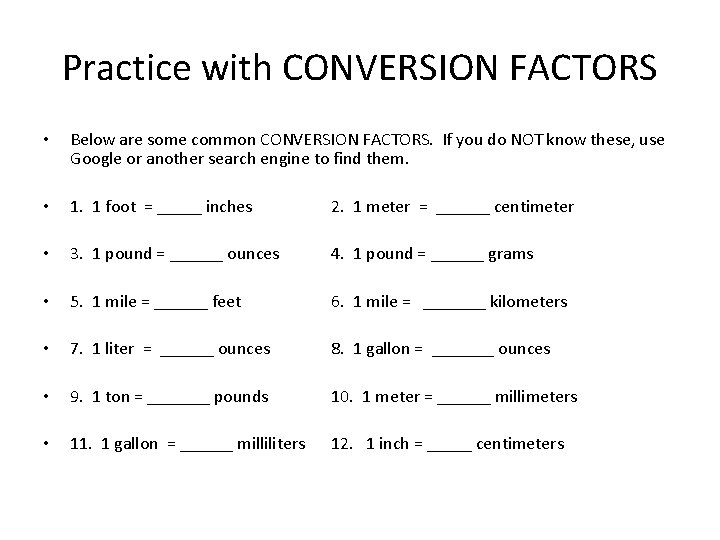 Practice with CONVERSION FACTORS • Below are some common CONVERSION FACTORS. If you do