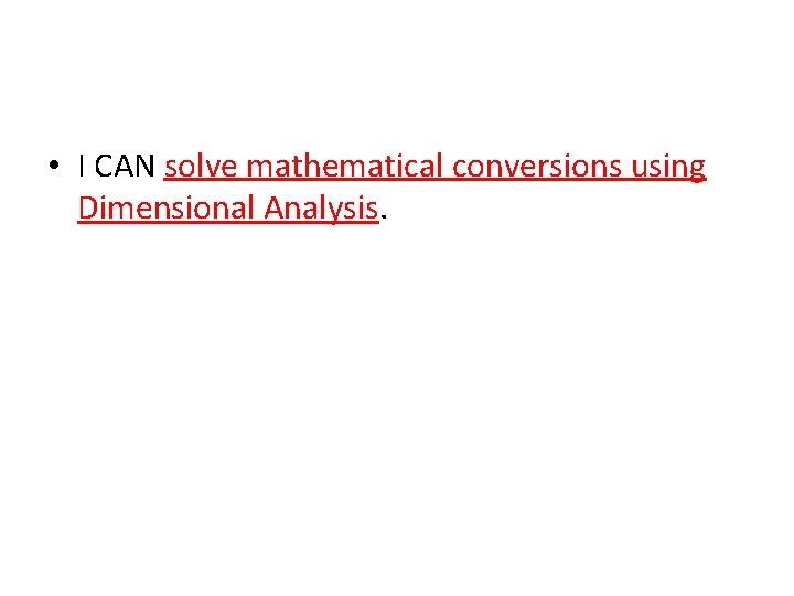  • I CAN solve mathematical conversions using Dimensional Analysis. 