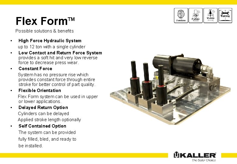 Flex Form. TM Possible solutions & benefits • • • High Force Hydraulic System