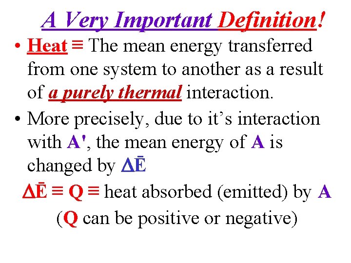 A Very Important Definition! • Heat ≡ The mean energy transferred from one system