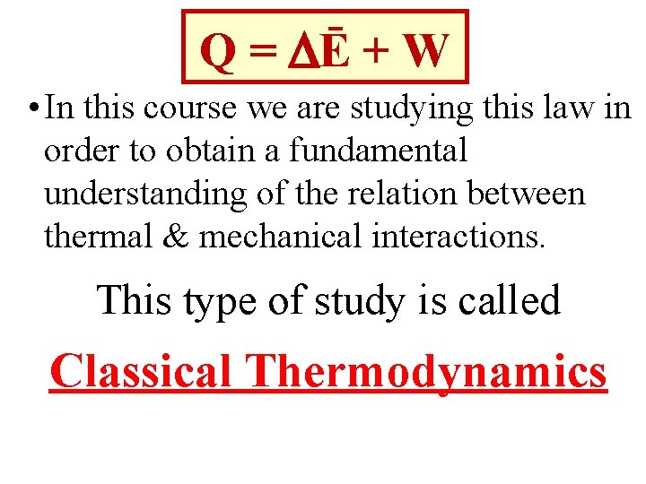 Q Q = Ē + W • In this course we are studying this