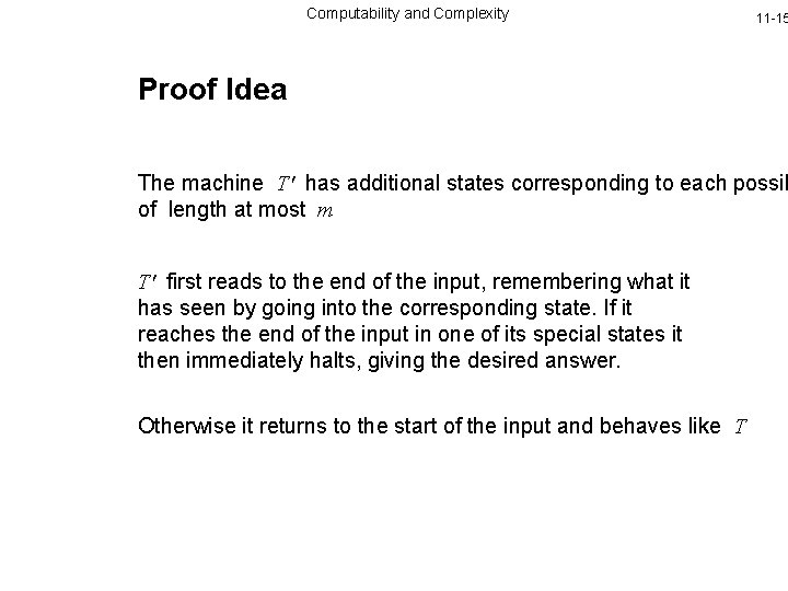 Computability and Complexity 11 -15 Proof Idea The machine T' has additional states corresponding