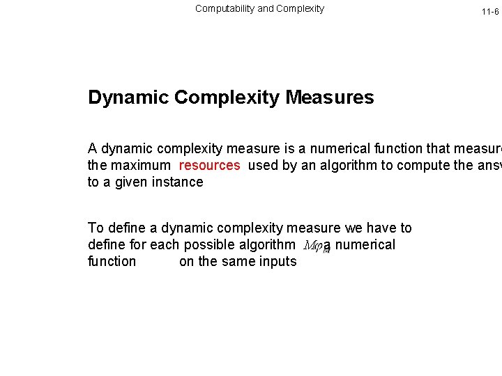 Computability and Complexity 11 -6 Dynamic Complexity Measures A dynamic complexity measure is a