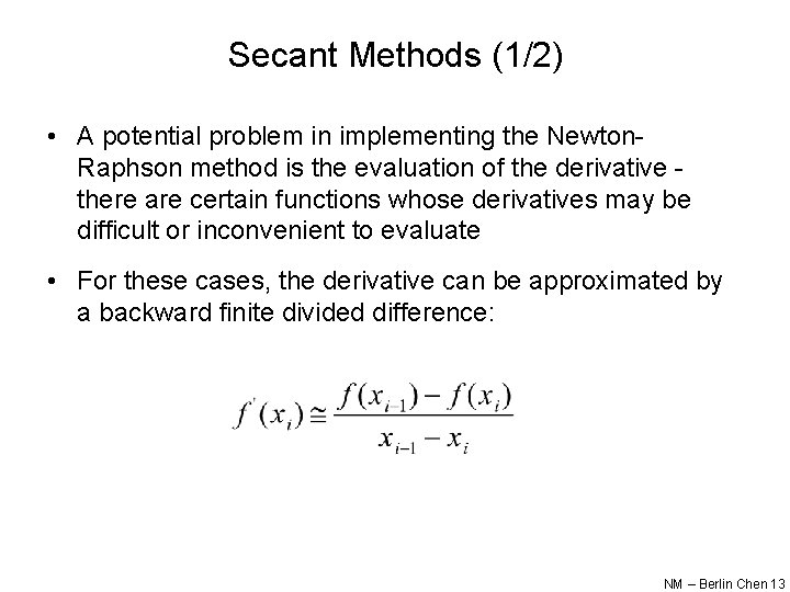 Secant Methods (1/2) • A potential problem in implementing the Newton. Raphson method is