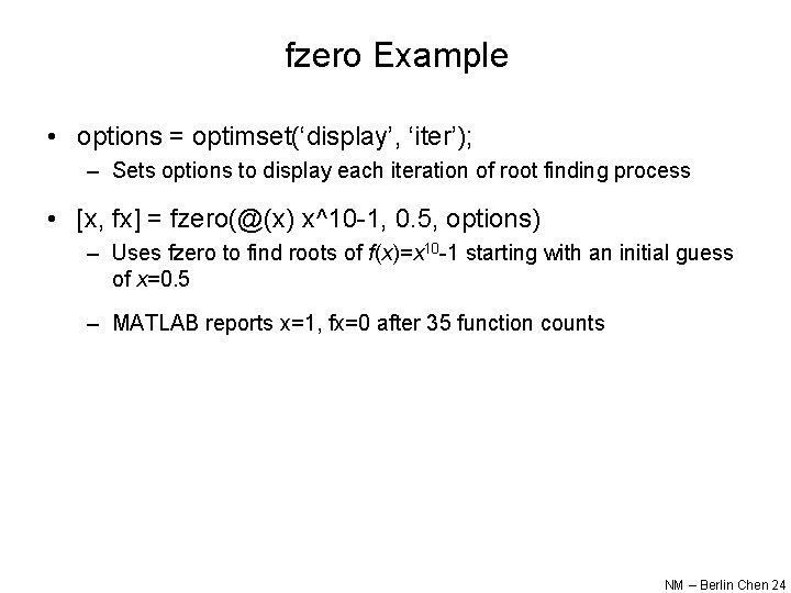 fzero Example • options = optimset(‘display’, ‘iter’); – Sets options to display each iteration