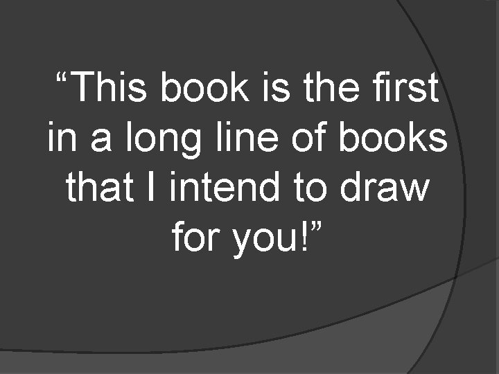 “This book is the first in a long line of books that I intend