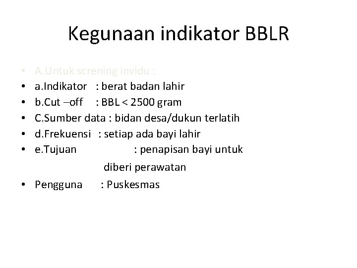 Kegunaan indikator BBLR • • • A. Untuk screning invidu : a. Indikator :