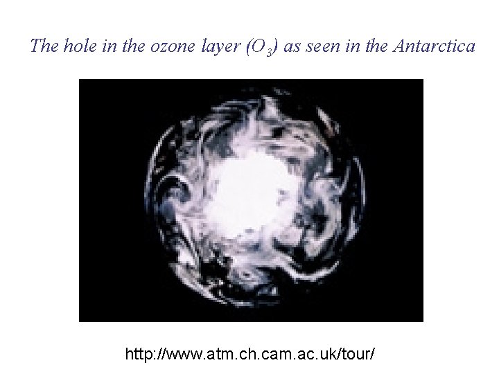 The hole in the ozone layer (O 3) as seen in the Antarctica http: