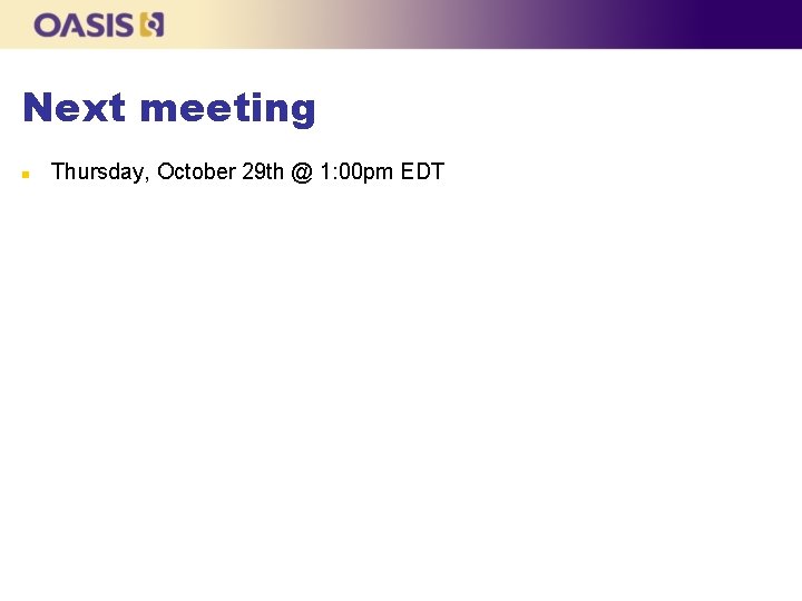 Next meeting Thursday, October 29 th @ 1: 00 pm EDT 