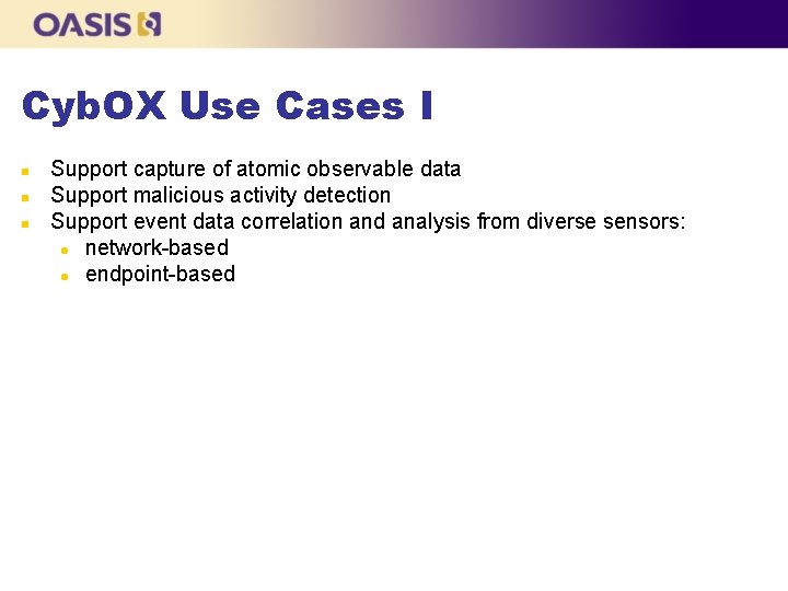 Cyb. OX Use Cases I Support capture of atomic observable data Support malicious activity
