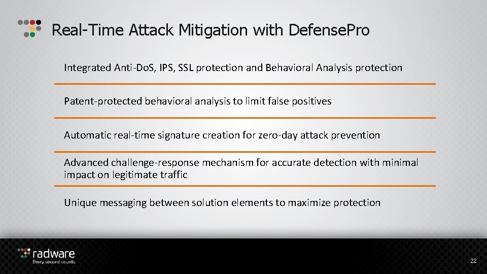 Real-Time Attack Mitigation with Defense. Pro Integrated Anti-Do. S, IPS, SSL protection and Behavioral