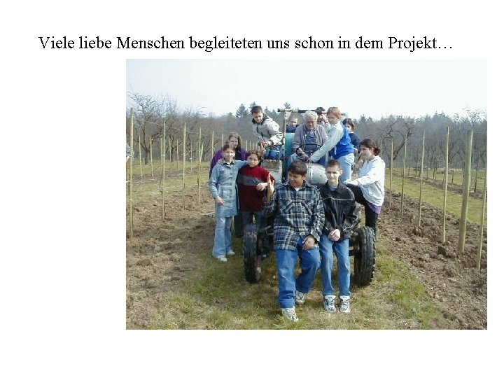 Viele liebe Menschen begleiteten uns schon in dem Projekt… 