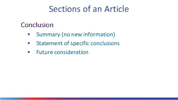 Sections of an Article Conclusion § Summary (no new information) § Statement of specific