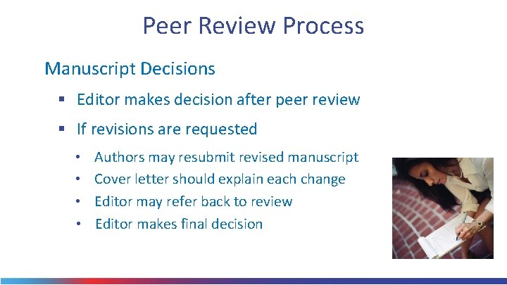 Peer Review Process Manuscript Decisions § Editor makes decision after peer review § If