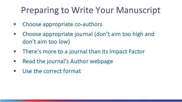 Preparing to Write Your Manuscript § Choose appropriate co-authors § Choose appropriate journal (don’t