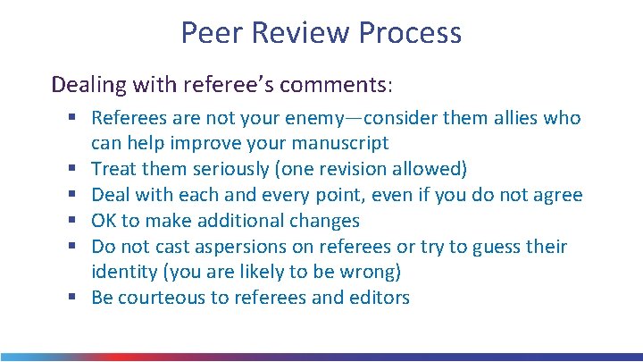 Peer Review Process Dealing with referee’s comments: § Referees are not your enemy—consider them
