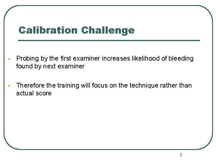 Calibration Challenge § Probing by the first examiner increases likelihood of bleeding found by