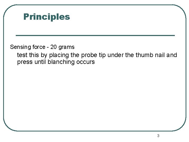 Principles Sensing force - 20 grams test this by placing the probe tip under