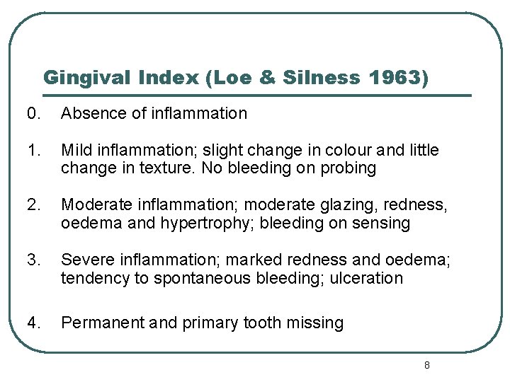 Gingival Index (Loe & Silness 1963) 0. Absence of inflammation 1. Mild inflammation; slight