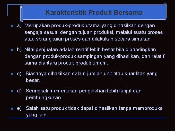 Karakteristik Produk Bersama a) Merupakan produk-produk utama yang dihasilkan dengan sengaja sesuai dengan tujuan